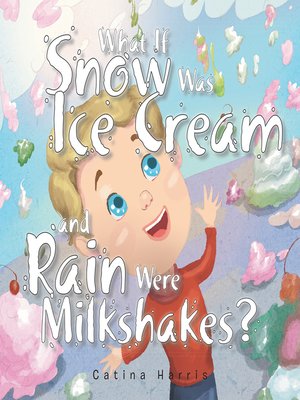 cover image of What If Snow Was Ice Cream and Rain Were Milkshakes?